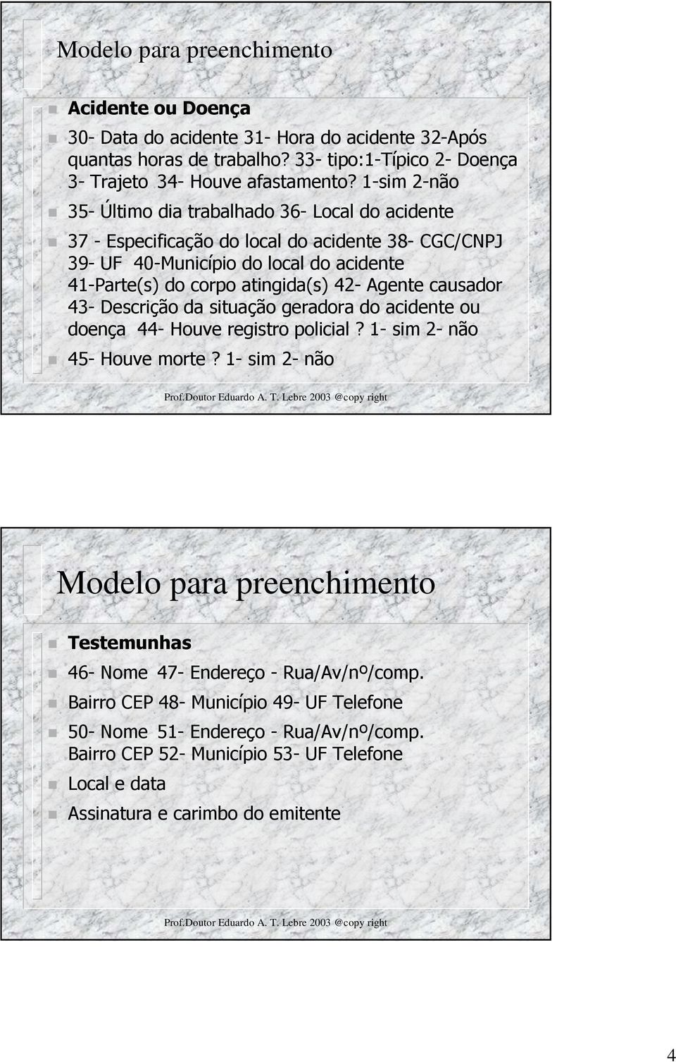 Agente causador 43- Descrição da situação geradora do acidente ou doença 44- Houve registro policial? 1- sim 2- não 45- Houve morte?