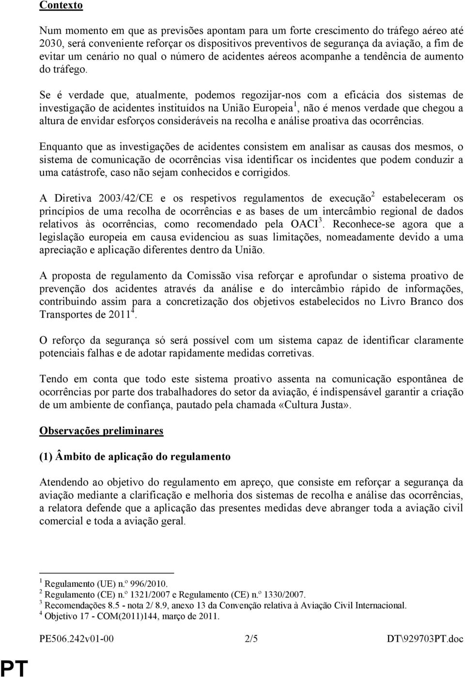 Se é verdade que, atualmente, podemos regozijar-nos com a eficácia dos sistemas de investigação de acidentes instituídos na União Europeia 1, não é menos verdade que chegou a altura de envidar