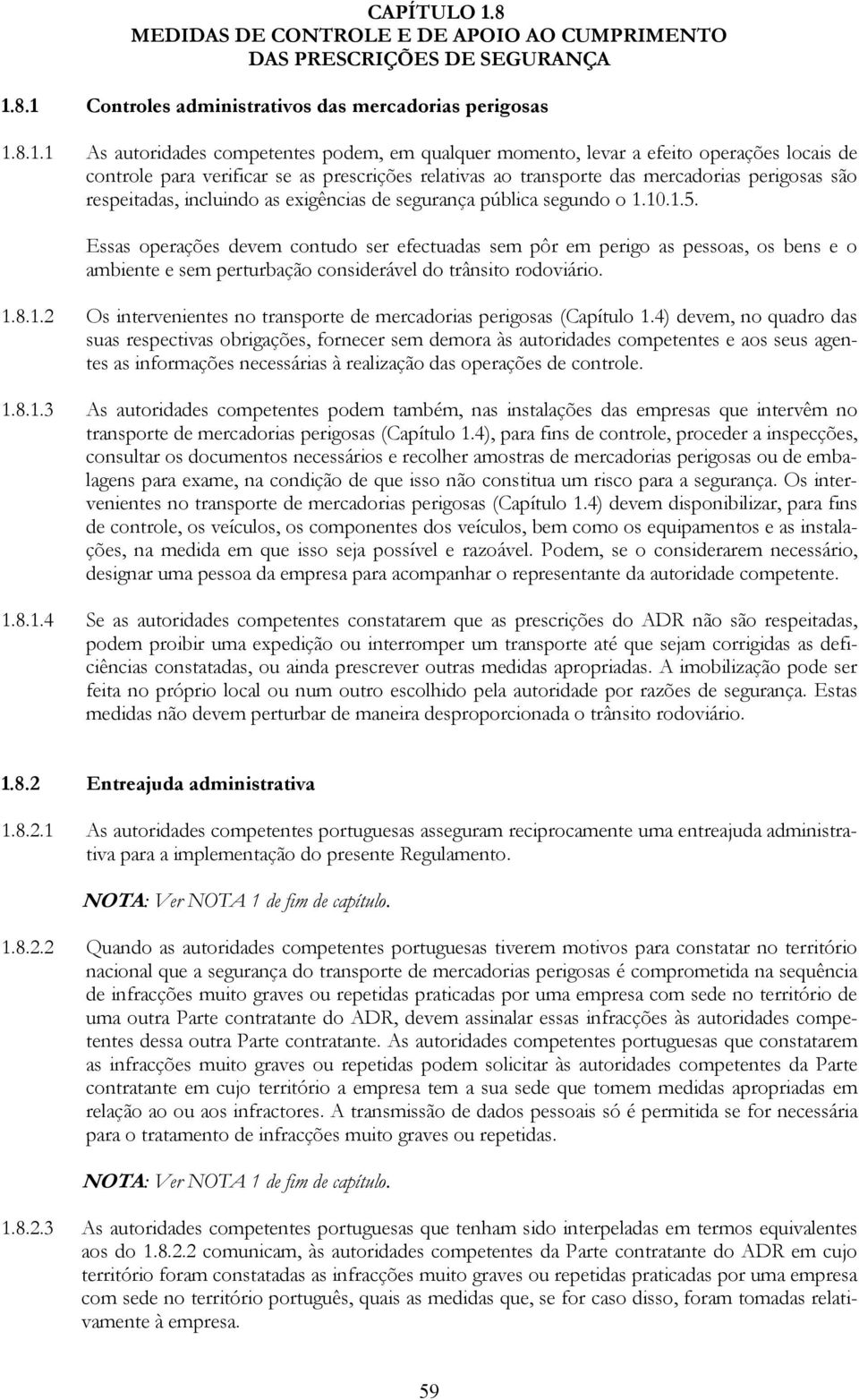 8.1 Controles administrativos das mercadorias perigosas 1.8.1.1 As autoridades competentes podem, em qualquer momento, levar a efeito operações locais de controle para verificar se as prescrições