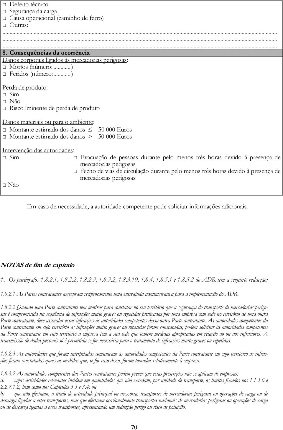 das autoridades: Sim Evacuação de pessoas durante pelo menos três horas devido à presença de mercadorias perigosas Fecho de vias de circulação durante pelo menos três horas devido à presença de