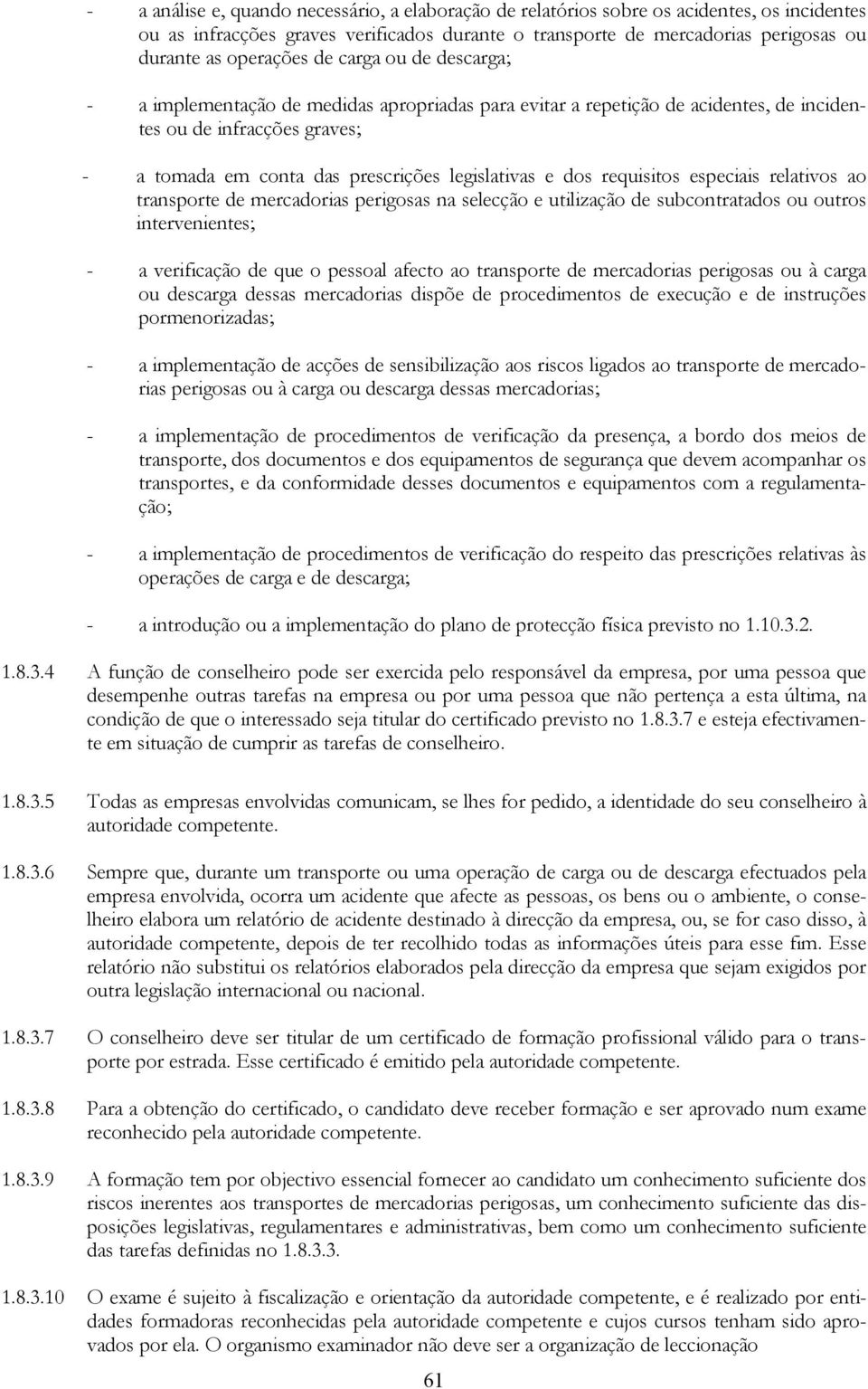 legislativas e dos requisitos especiais relativos ao transporte de mercadorias perigosas na selecção e utilização de subcontratados ou outros intervenientes; - a verificação de que o pessoal afecto