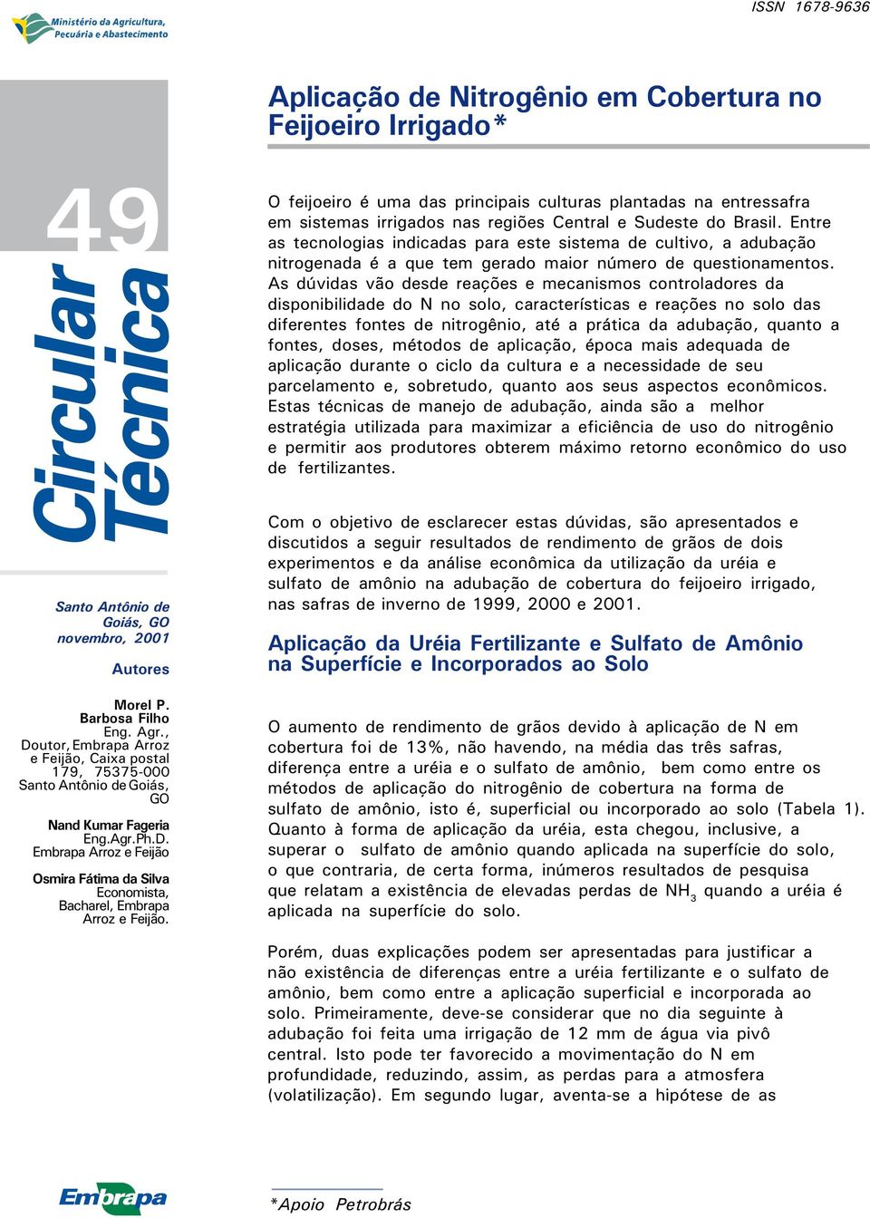 As dúvidas vão desde reações e mecanismos controladores da disponibilidade do N no solo, características e reações no solo das diferentes fontes de nitrogênio, até a prática da adubação, quanto a