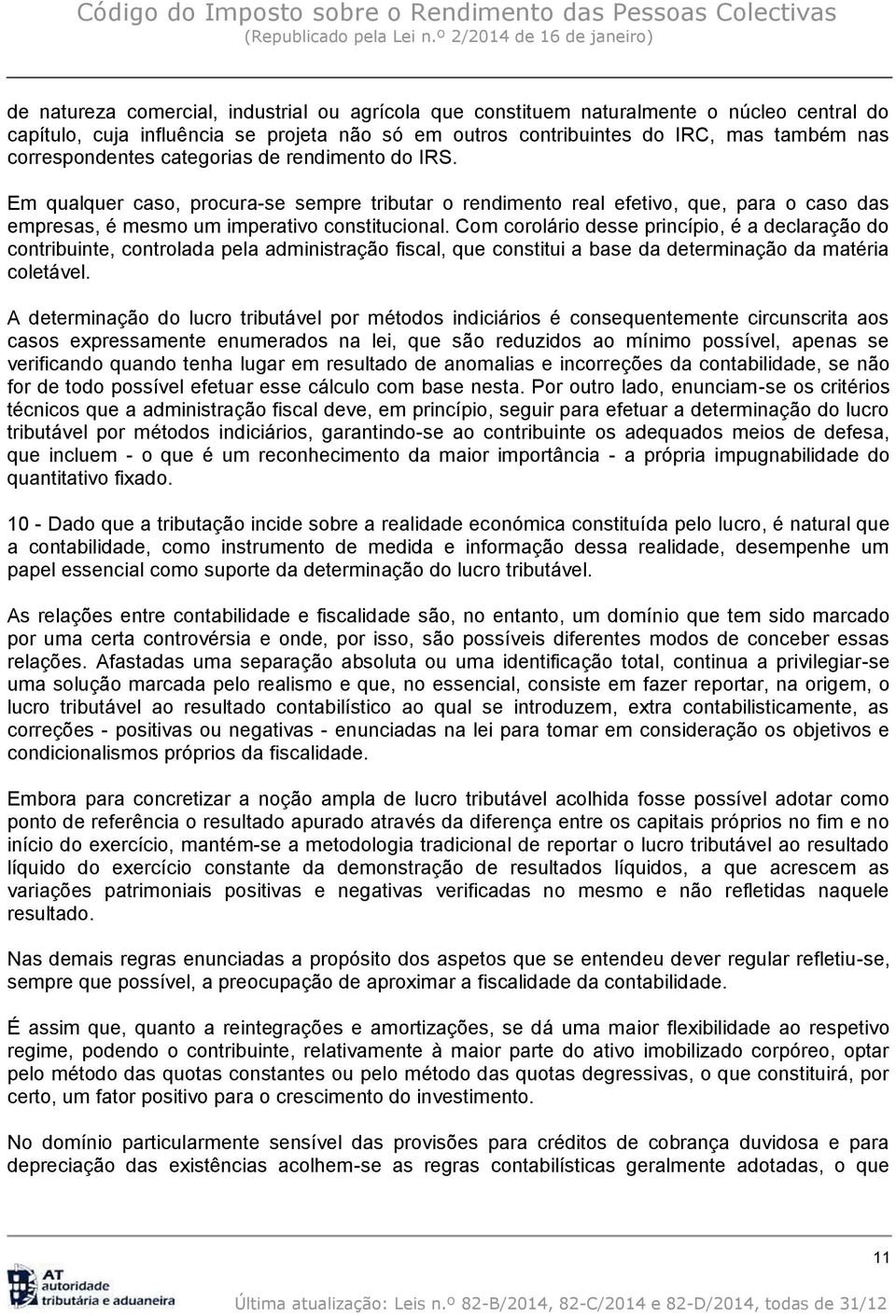 Com corolário desse princípio, é a declaração do contribuinte, controlada pela administração fiscal, que constitui a base da determinação da matéria coletável.