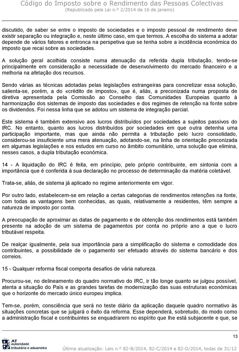 A solução geral acolhida consiste numa atenuação da referida dupla tributação, tendo-se principalmente em consideração a necessidade de desenvolvimento do mercado financeiro e a melhoria na afetação