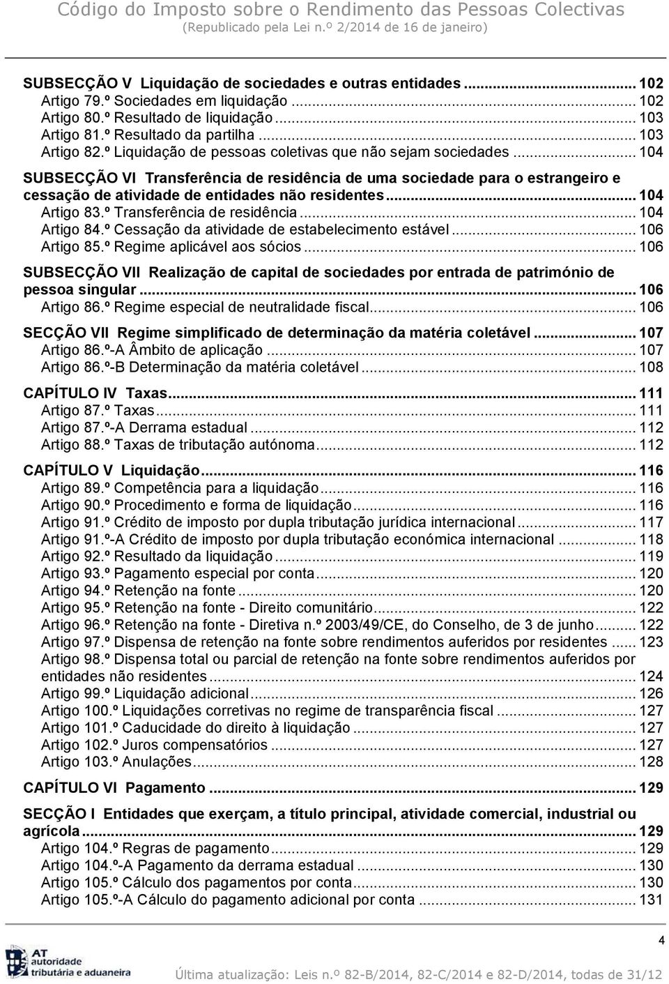 .. 104 Artigo 83.º Transferência de residência... 104 Artigo 84.º Cessação da atividade de estabelecimento estável... 106 Artigo 85.º Regime aplicável aos sócios.