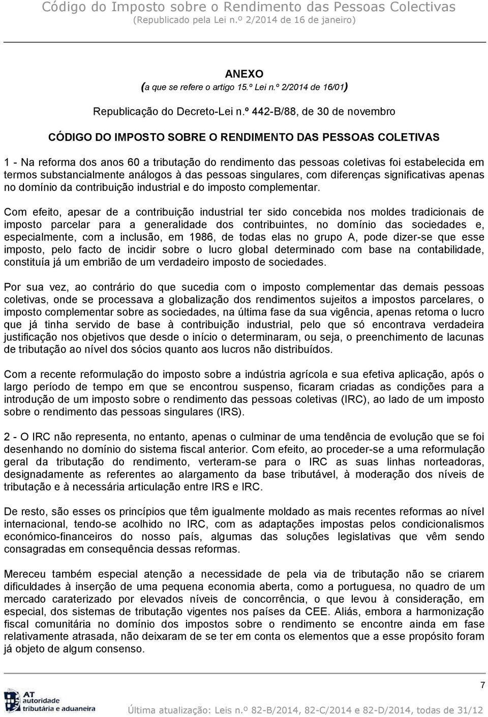 substancialmente análogos à das pessoas singulares, com diferenças significativas apenas no domínio da contribuição industrial e do imposto complementar.