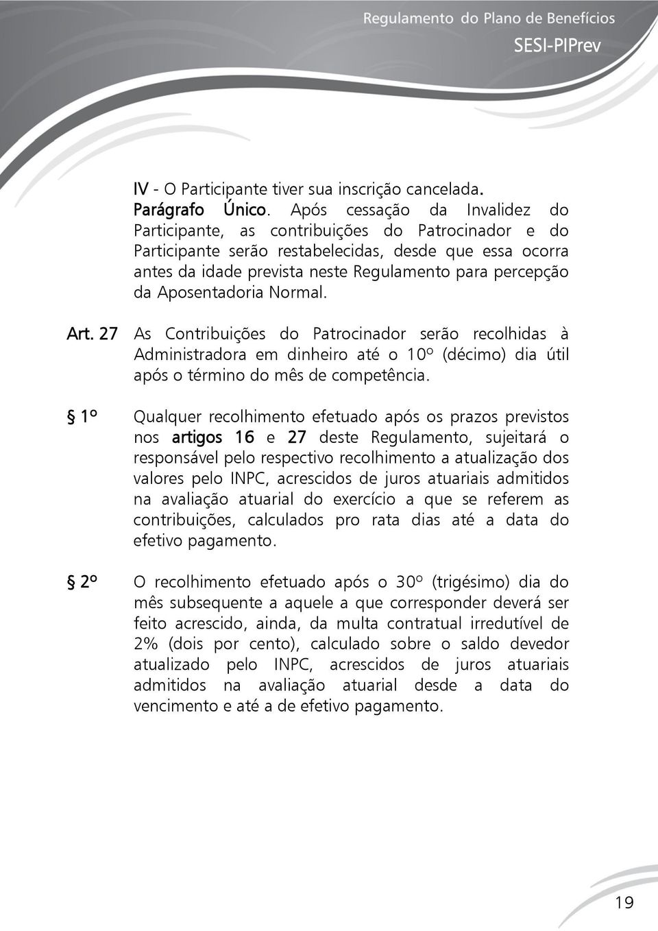 Aposentadoria Normal. Art. 27 As Contribuições do Patrocinador serão recolhidas à Administradora em dinheiro até o 10º (décimo) dia útil após o término do mês de competência.