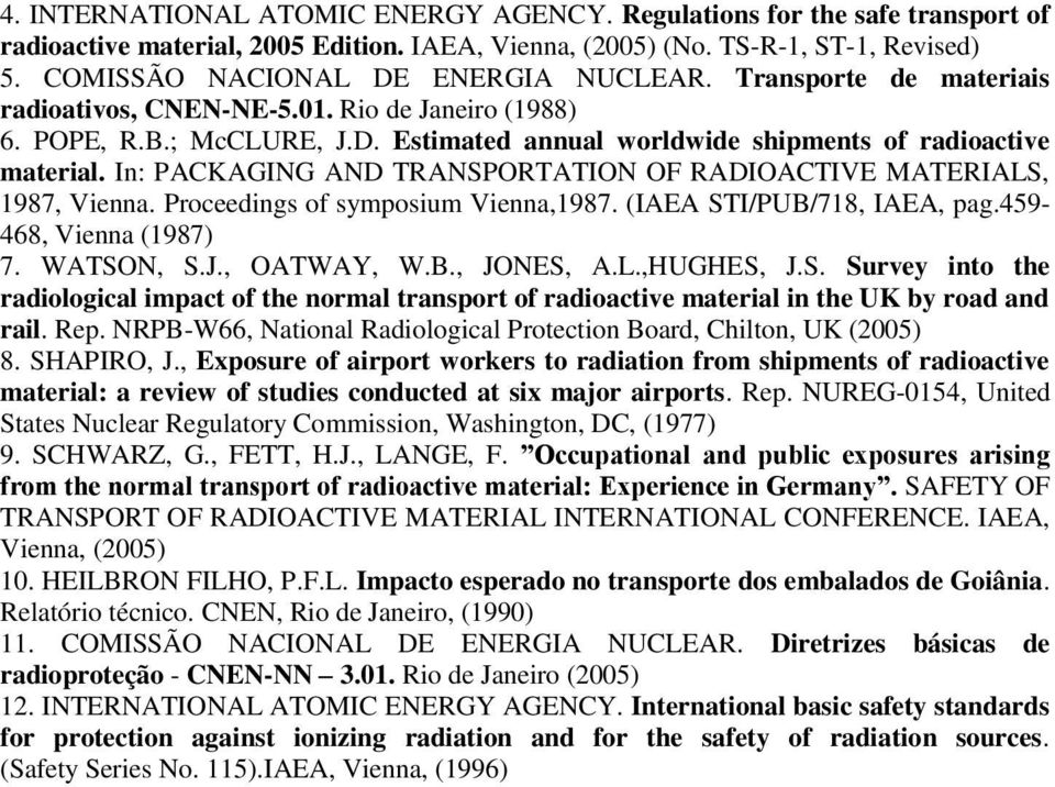 In: PACKAGING AND TRANSPORTATION OF RADIOACTIVE MATERIALS, 1987, Vienna. Proceedings of symposium Vienna,1987. (IAEA STI/PUB/718, IAEA, pag.459-468, Vienna (1987) 7. WATSON, S.J., OATWAY, W.B., JONES, A.