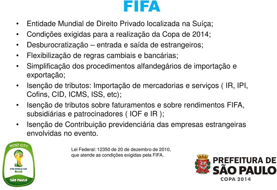 e serviços ( IR, IPI, Cofins, CID, ICMS, ISS, etc); Isenção de tributos sobre faturamentos e sobre rendimentos FIFA, subsidiárias e patrocinadores ( IOF e IR ); Isenção