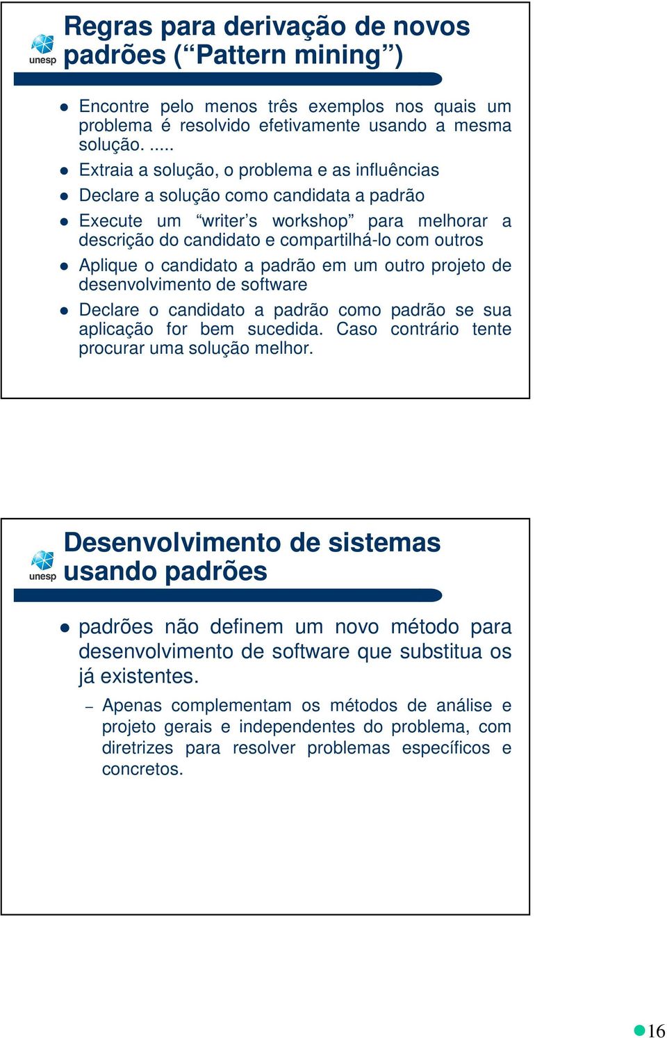 candidato a padrão em um outro projeto de desenvolvimento de software Declare o candidato a padrão como padrão se sua aplicação for bem sucedida. Caso contrário tente procurar uma solução melhor.