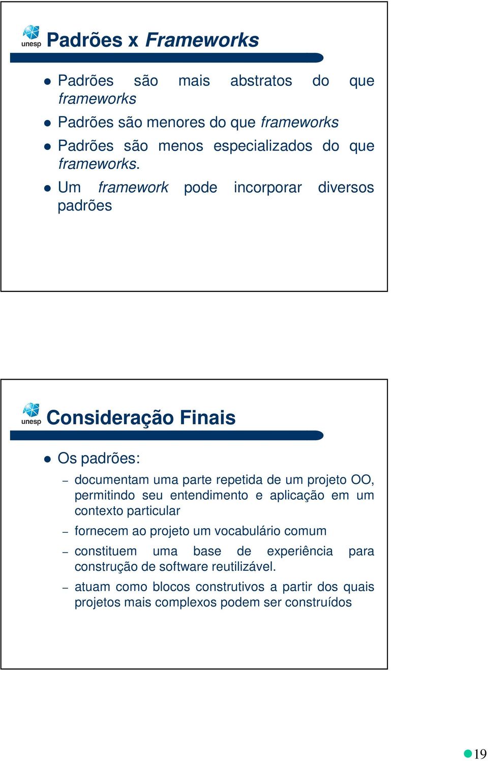 Um framework pode incorporar diversos padrões Consideração Finais Os padrões: documentam uma parte repetida de um projeto OO, permitindo seu