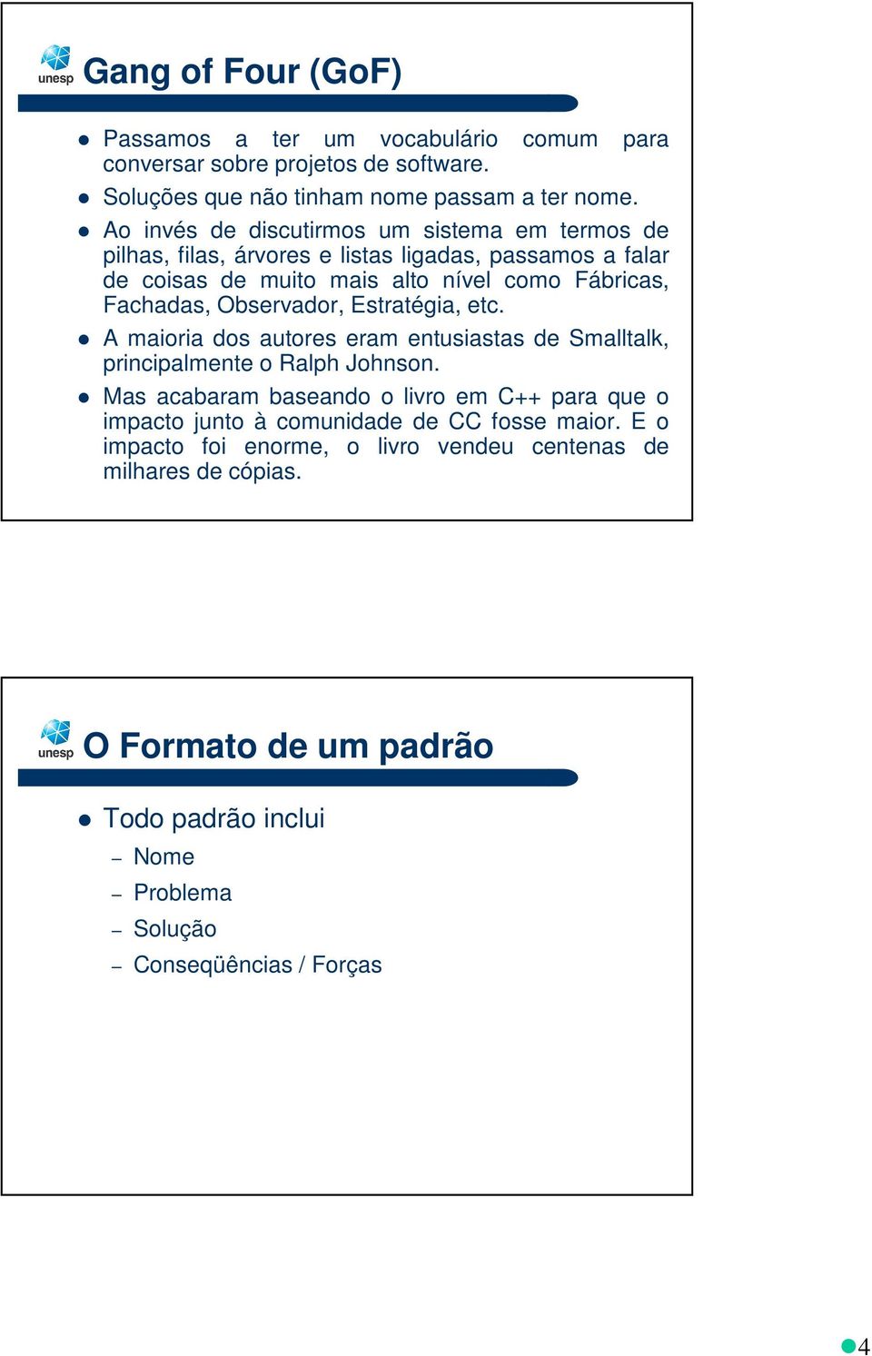 Observador, Estratégia, etc. A maioria dos autores eram entusiastas de Smalltalk, principalmente o Ralph Johnson.