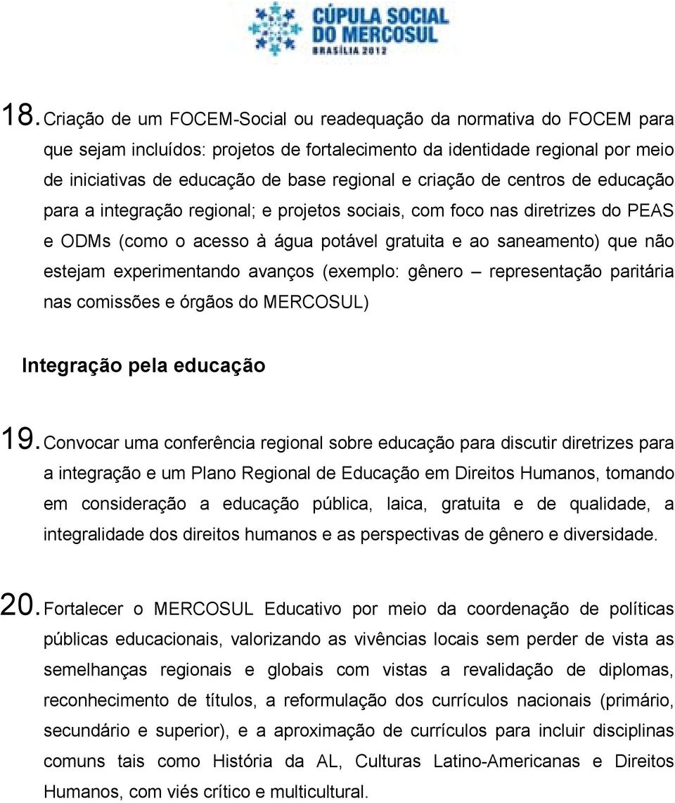 experimentando avanços (exemplo: gênero representação paritária nas comissões e órgãos do MERCOSUL) Integração pela educação 19.
