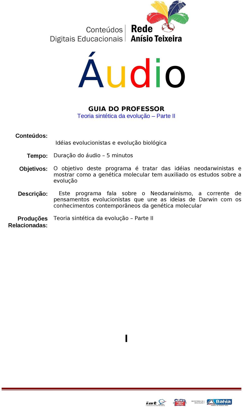 sobre a evolução Descrição: Este programa fala sobre o Neodarwinismo, a corrente de pensamentos evolucionistas que une as ideias