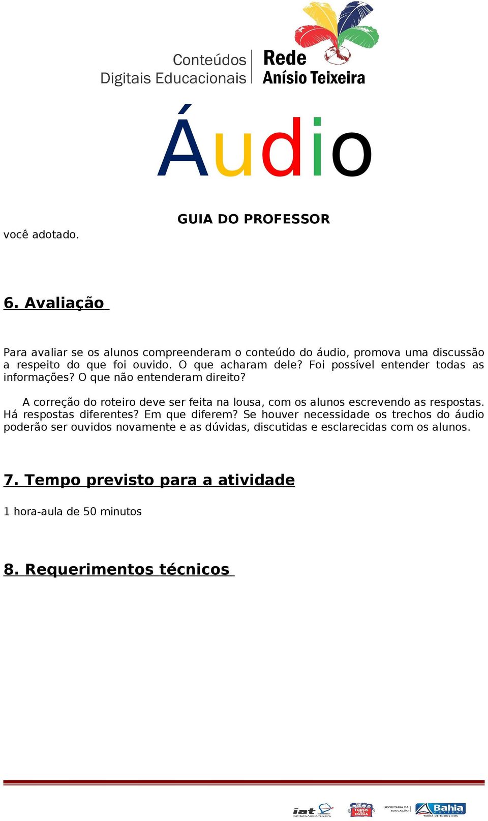 A correção do roteiro deve ser feita na lousa, com os alunos escrevendo as respostas. Há respostas diferentes? Em que diferem?