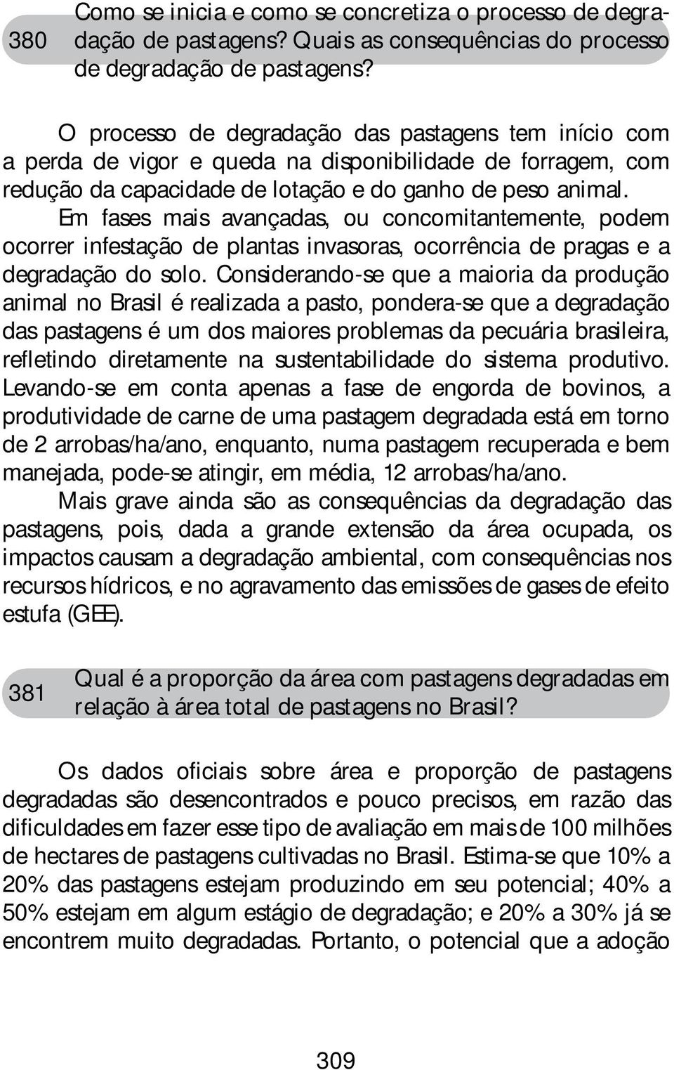 Em fases mais avançadas, ou concomitantemente, podem ocorrer infestação de plantas invasoras, ocorrência de pragas e a degradação do solo.