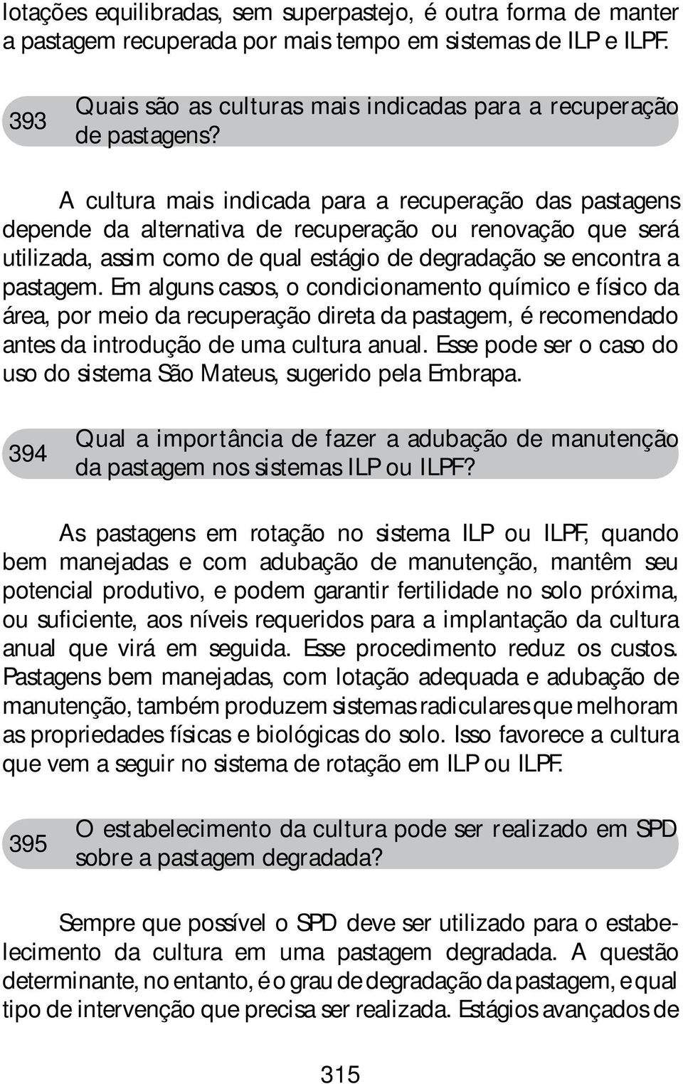 A cultura mais indicada para a recuperação das pastagens depende da alternativa de recuperação ou renovação que será utilizada, assim como de qual estágio de degradação se encontra a pastagem.