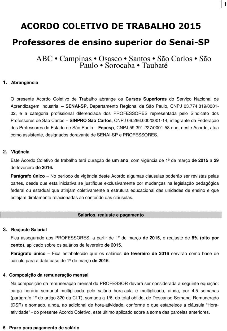 819/0001-02, e a categoria profissional diferenciada dos PROFESSORES representada pelo Sindicato dos Professores de São Carlos SINPRO São Carlos, CNPJ 06.266.