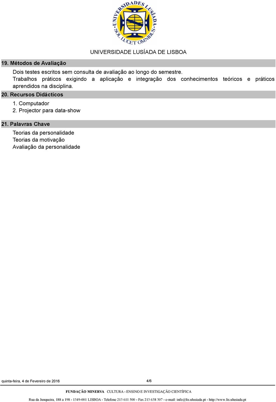 Trabalhos práticos exigindo a aplicação e integração dos conhecimentos teóricos e práticos aprendidos na