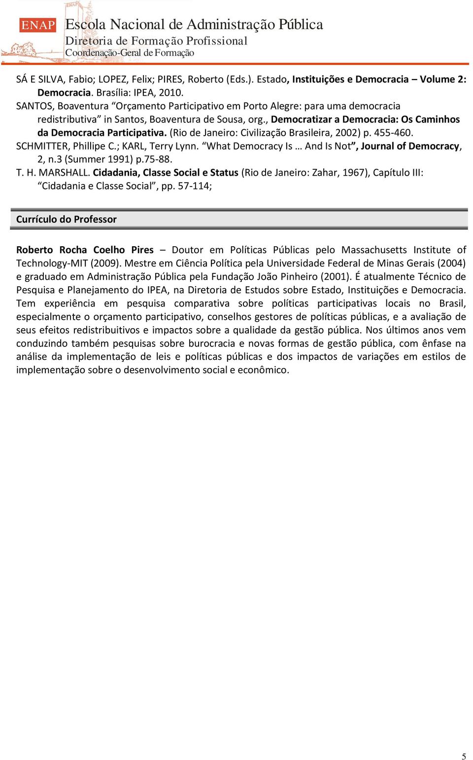 (Rio de Janeiro: Civilização Brasileira, 2002) p. 455-460. SCHMITTER, Phillipe C.; KARL, Terry Lynn. What Democracy Is And Is Not, Journal of Democracy, 2, n.3 (Summer 1991) p.75-88. T. H. MARSHALL.