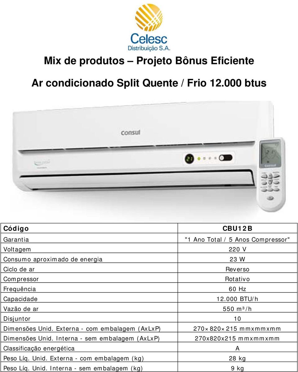 Capacidade 12.000 BTU/h Vazão de ar 550 m³/h Disjuntor 10 Dimensões Unid.