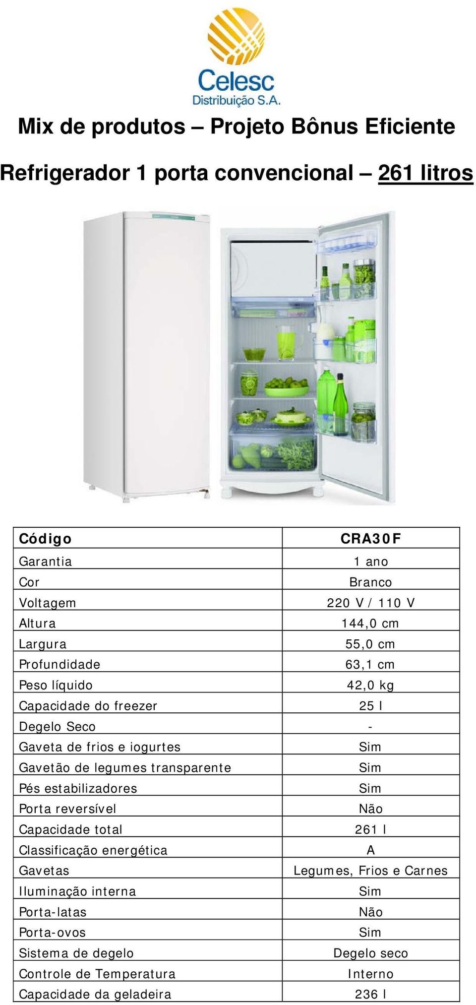 estabilizadores Porta reversível Não Capacidade total 261 l Legumes, Frios e Carnes