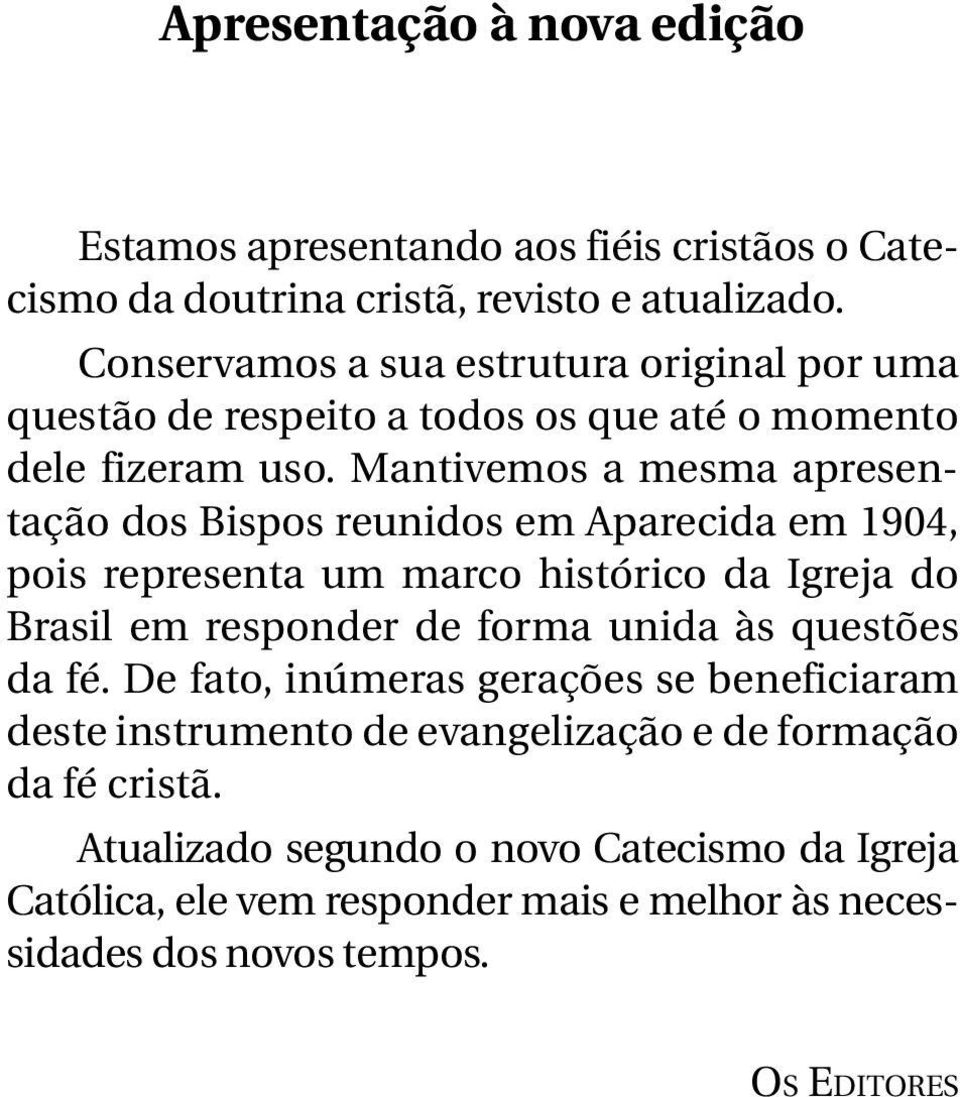 Mantivemos a mesma apresentação dos Bispos reunidos em Aparecida em 1904, pois representa um marco histórico da Igreja do Brasil em responder de forma unida às