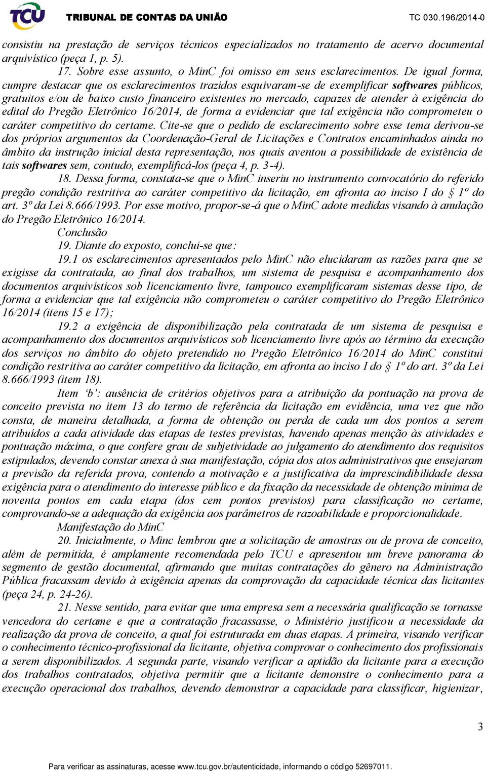 exigência do edital do Pregão Eletrônico 16/2014, de forma a evidenciar que tal exigência não comprometeu o caráter competitivo do certame.