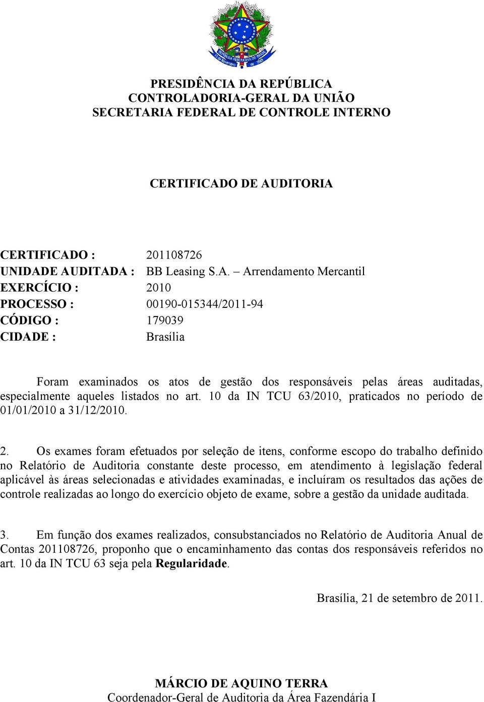 2010 PROCESSO : 00190-015344/2011-94 CÓDIGO : 179039 CIDADE : Brasília Foram examinados os atos de gestão dos responsáveis pelas áreas auditadas, especialmente aqueles listados no art.