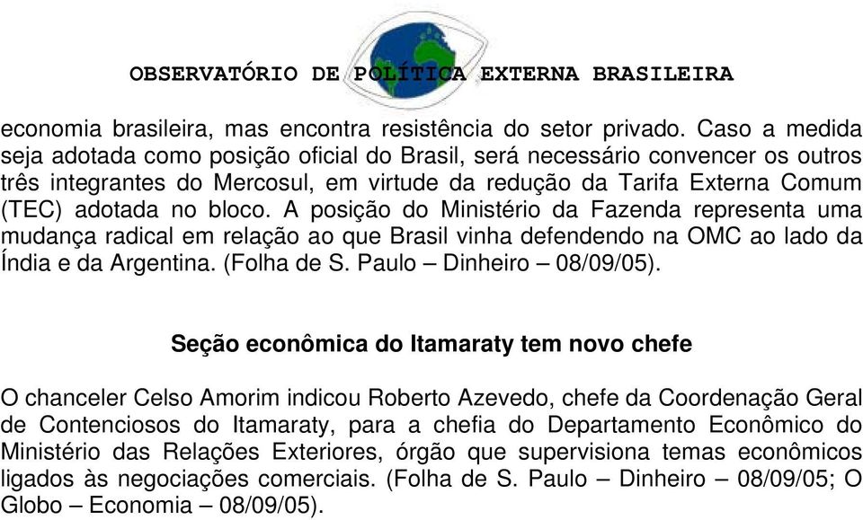 A posição do Ministério da Fazenda representa uma mudança radical em relação ao que Brasil vinha defendendo na OMC ao lado da Índia e da Argentina. (Folha de S. Paulo Dinheiro 08/09/05).