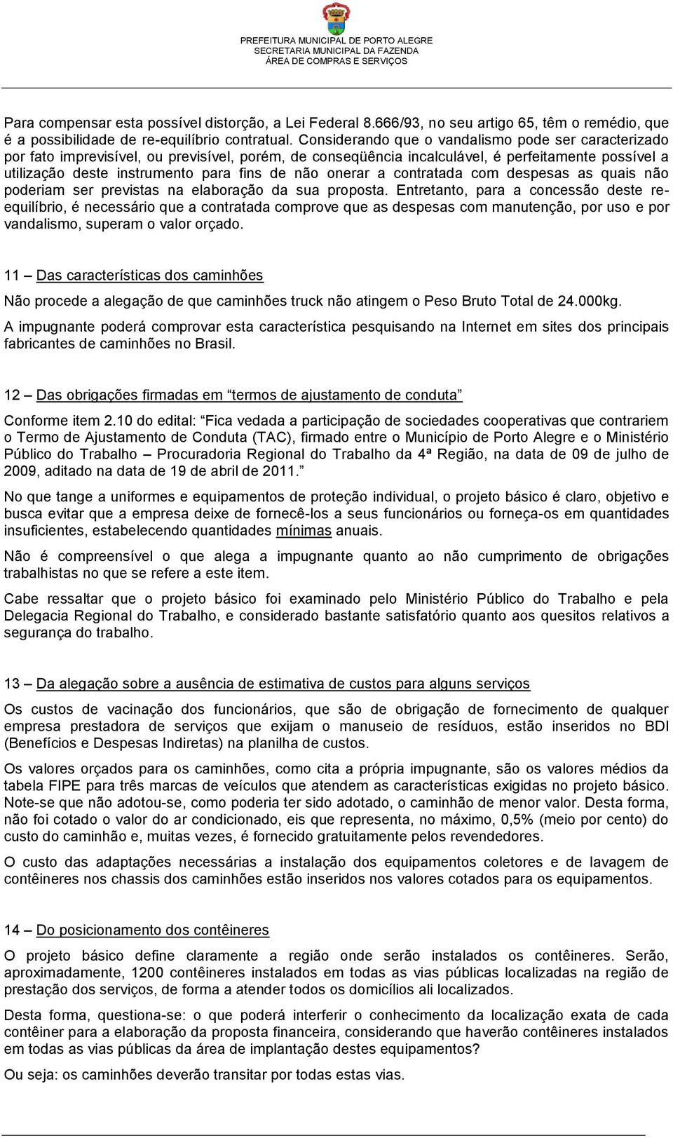 não onerar a contratada com despesas as quais não poderiam ser previstas na elaboração da sua proposta.