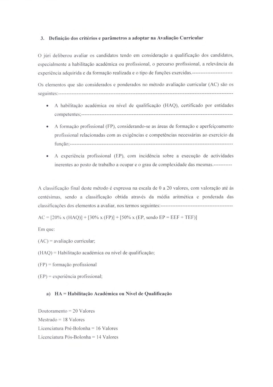 Os elementos que sdo considerados e ponderados no metodo avaliaedo curricular (AC) sdo os seguintes: A habilitaedo academica ou nivel de qualificaedo (HAQ), certificado por entidades competentes; A