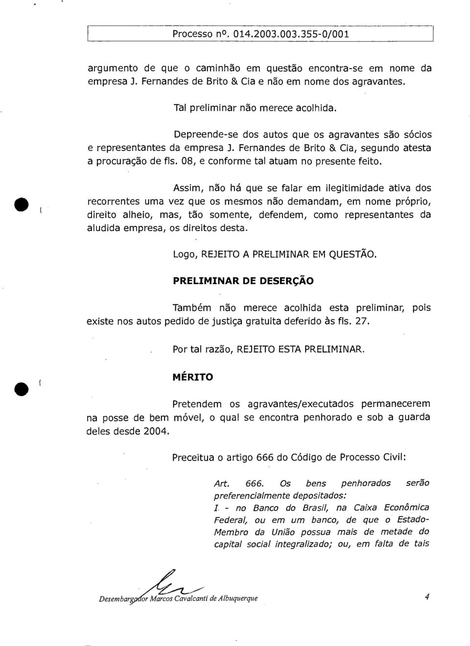 Assim, não há que se falar em ilegitimidade ativa dos recorrentes uma vez que os mesmos não demandam, em nome próprio, direito alheio, mas, tão somente, defendem, como representantes da aludida