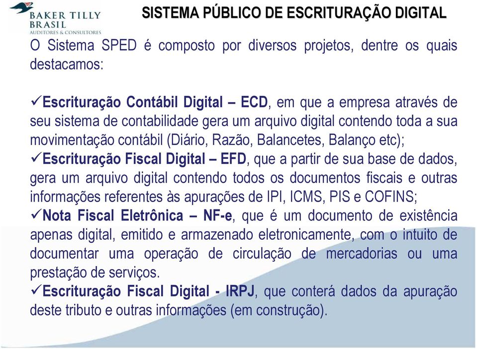 arquivo digital contendo todos os documentos fiscais e outras informações referentes às apurações de IPI, ICMS, PIS e COFINS; Nota Fiscal Eletrônica NF-e, que é um documento de existência apenas