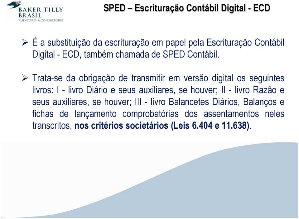 Trata-se da obrigação de transmitir em versão digital os seguintes livros: I - livro Diário e seus auxiliares, se houver;