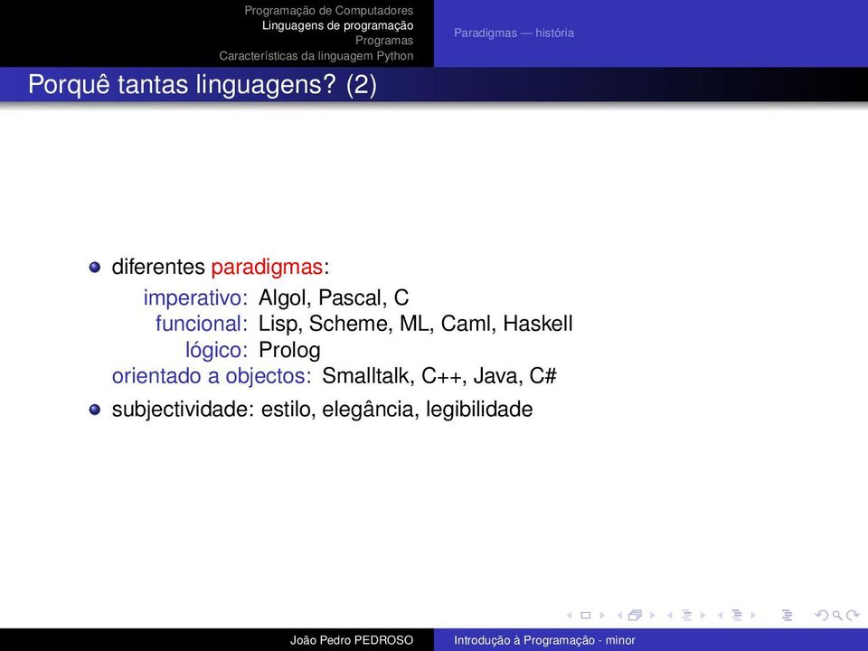 funcional: Lisp, Scheme, ML, Caml, Haskell lógico: Prolog