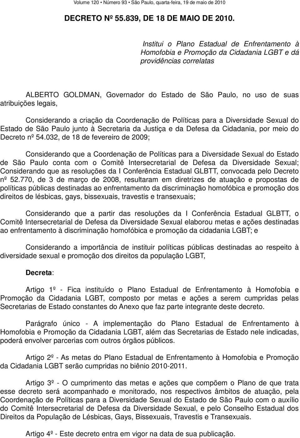 Considerando a criação da Coordenação de Políticas para a Diversidade Sexual do Estado de São Paulo junto à Secretaria da Justiça e da Defesa da Cidadania, por meio do Decreto nº 54.