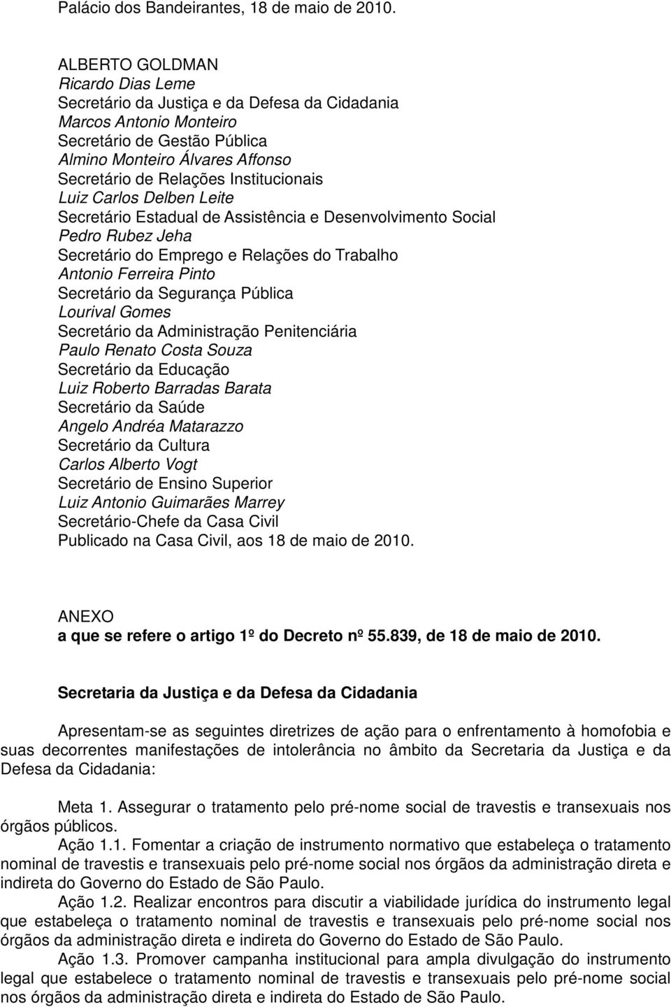 Institucionais Luiz Carlos Delben Leite Secretário Estadual de Assistência e Desenvolvimento Social Pedro Rubez Jeha Secretário do Emprego e Relações do Trabalho Antonio Ferreira Pinto Secretário da