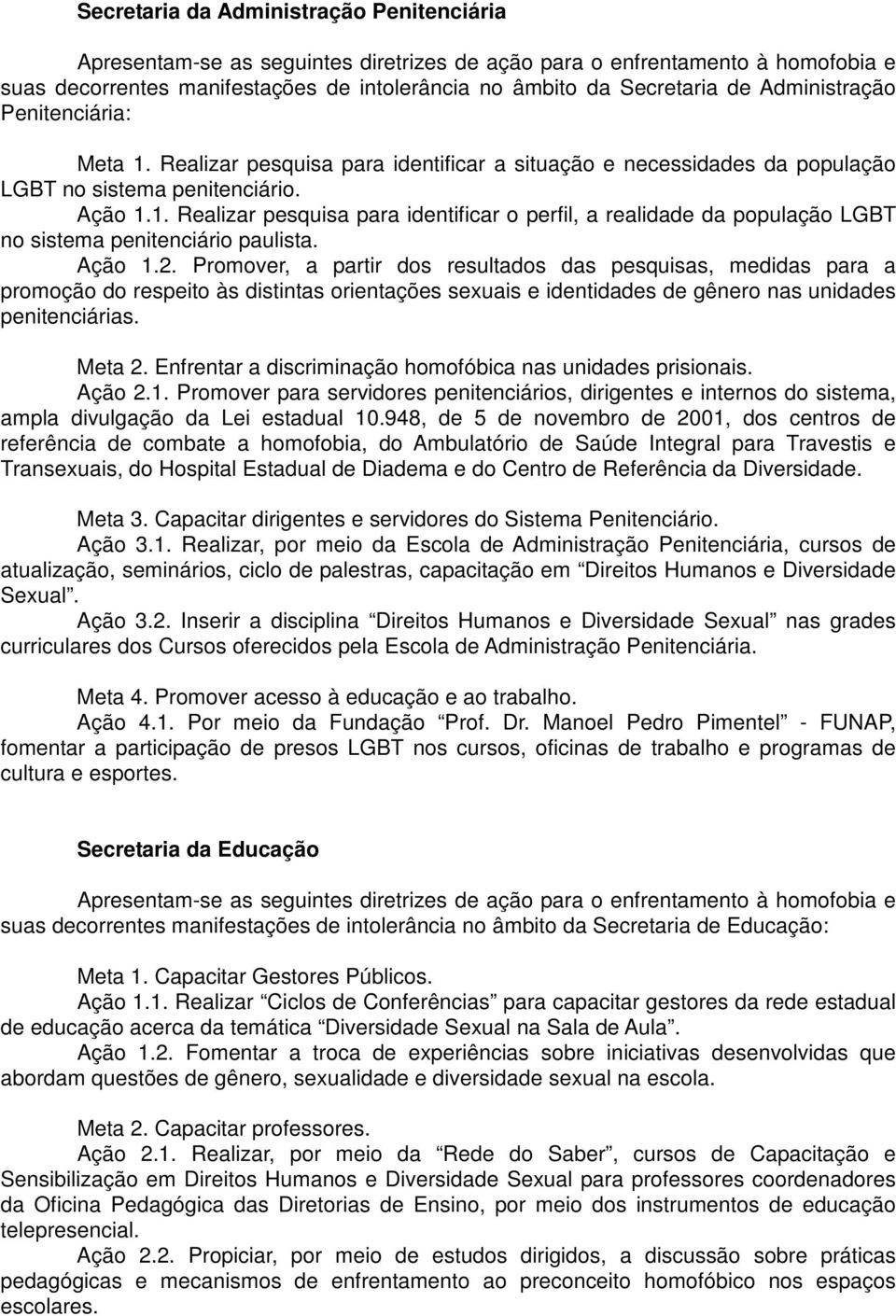 1. Realizar pesquisa para identificar o perfil, a realidade da população LGBT no sistema penitenciário paulista. Ação 1.2.