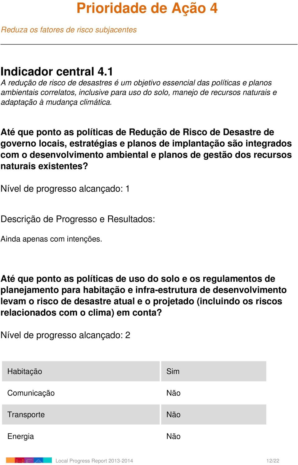 Até que ponto as políticas de Redução de Risco de Desastre de governo locais, estratégias e planos de implantação são integrados com o desenvolvimento ambiental e planos de gestão dos recursos