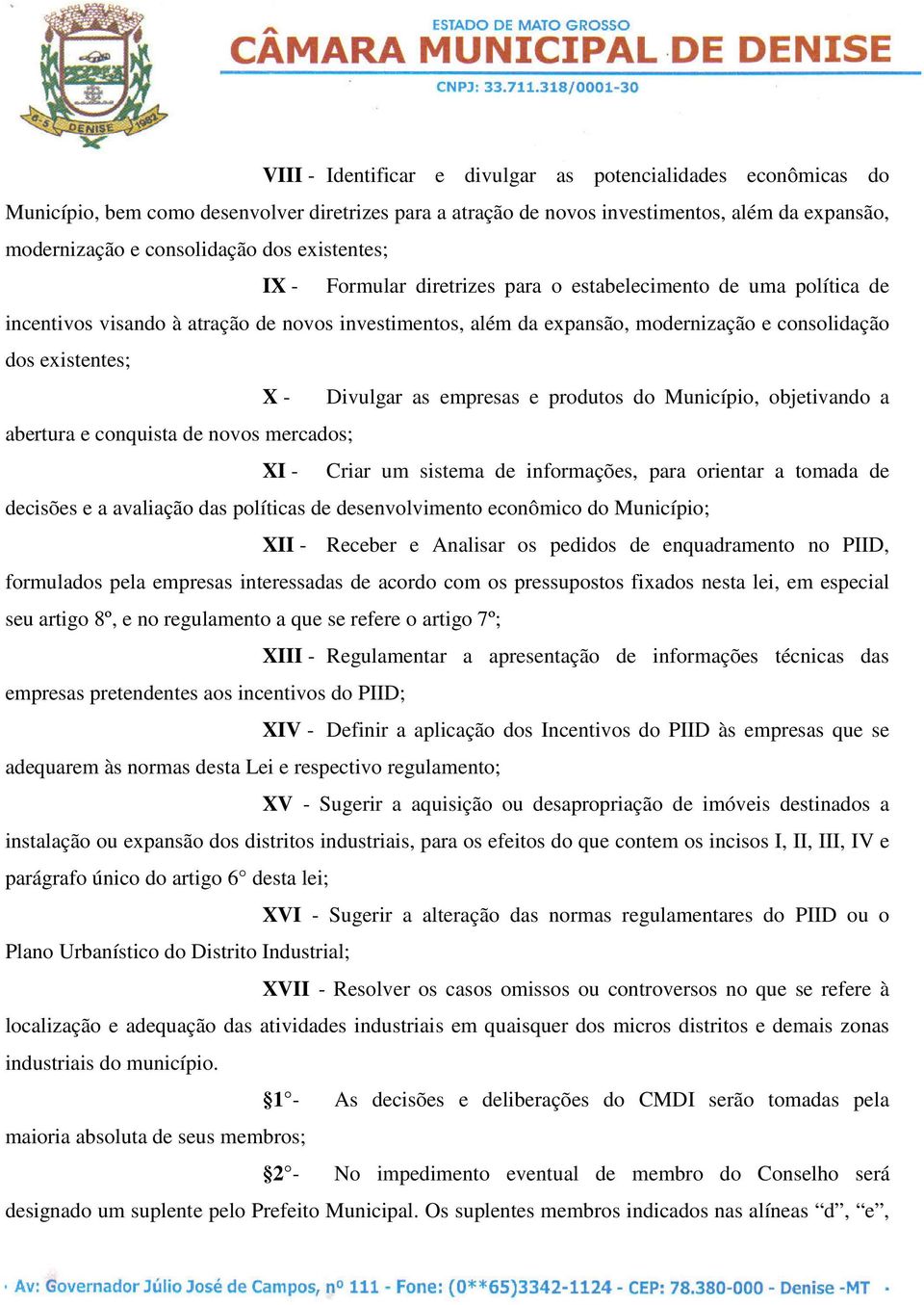 Divulgar as empresas e produtos do Município, objetivando a abertura e conquista de novos mercados; XI - Criar um sistema de informações, para orientar a tomada de decisões e a avaliação das