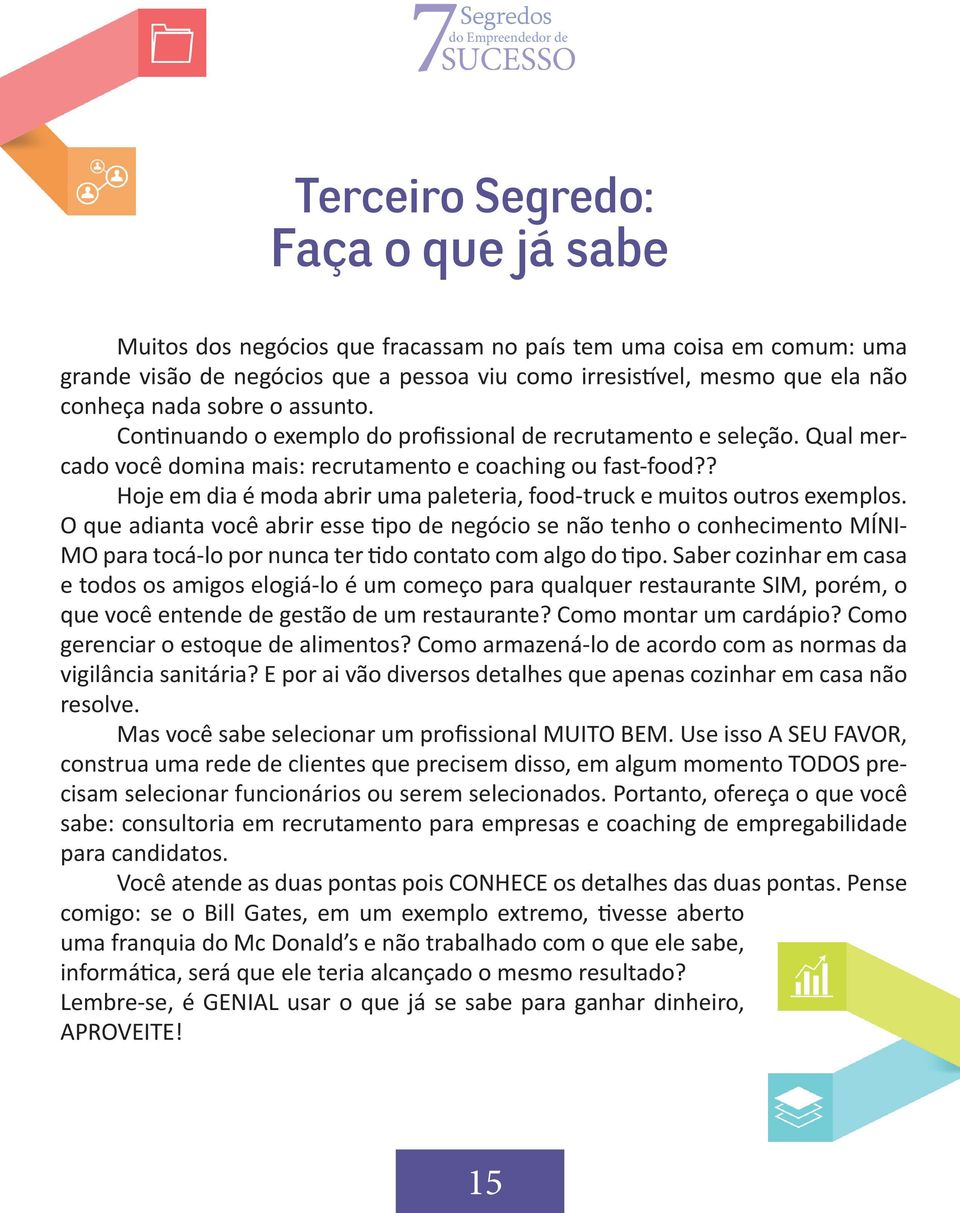 ? Hoje em dia é moda abrir uma paleteria, food-truck e muitos outros exemplos.