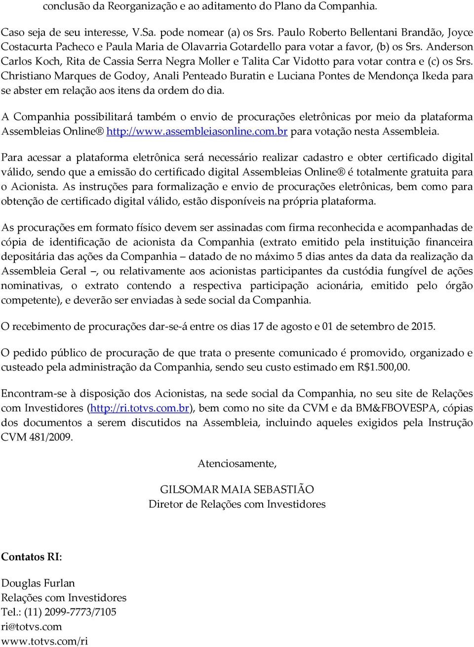 Anderson Carlos Koch, Rita de Cassia Serra Negra Moller e Talita Car Vidotto para votar contra e (c) os Srs.