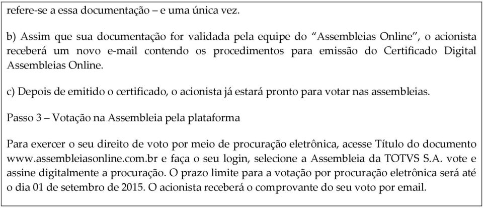 Online. c) Depois de emitido o certificado, o acionista já estará pronto para votar nas assembleias.