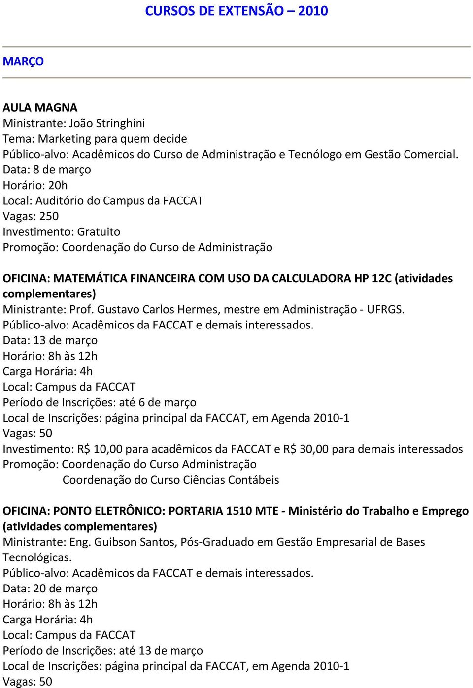 complementares) Ministrante: Prof. Gustavo Carlos Hermes, mestre em Administração UFRGS. Público alvo: Acadêmicos da FACCAT e demais interessados.