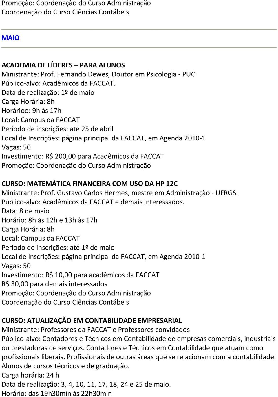 FINANCEIRA COM USO DA HP 12C Ministrante: Prof. Gustavo Carlos Hermes, mestre em Administração UFRGS. Público alvo: Acadêmicos da FACCAT e demais interessados.