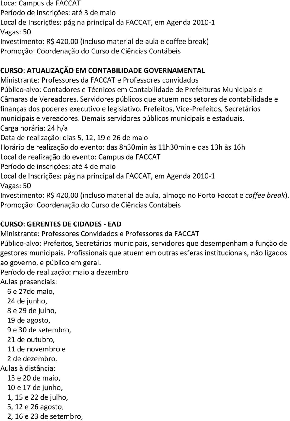 Servidores públicos que atuem nos setores de contabilidade e finanças dos poderes executivo e legislativo. Prefeitos, Vice Prefeitos, Secretários municipais e vereadores.