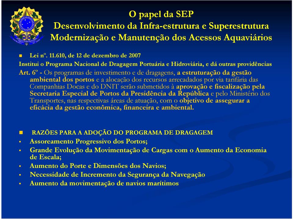 6º - Os programas de investimento e de dragagens, a estruturação da gestão ambiental dos portos e a alocação dos recursos arrecadados por via tarifária das Companhias Docas e do DNIT serão submetidos