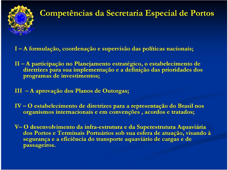 estabelecimento de diretrizes para a representação do Brasil nos organismos internacionais e em convenções, acordos e tratados; V O desenvolvimento da infra-estrutura