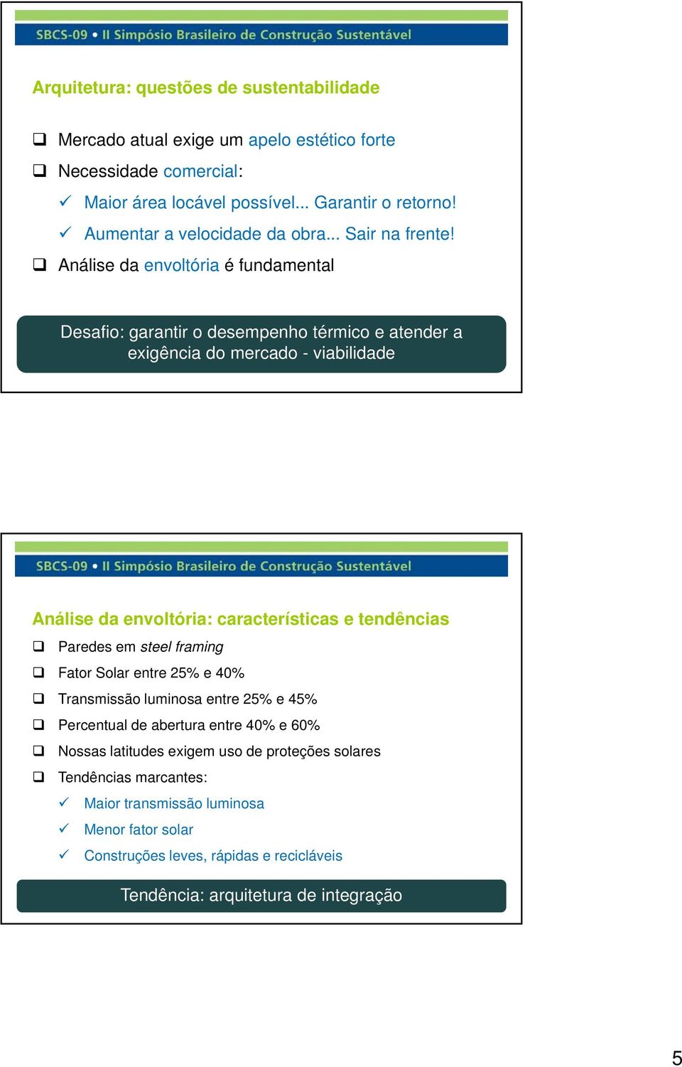 Análise da envoltória é fundamental Desafio: garantir o desempenho térmico e atender a exigência do mercado - viabilidade Análise da envoltória: características e tendências